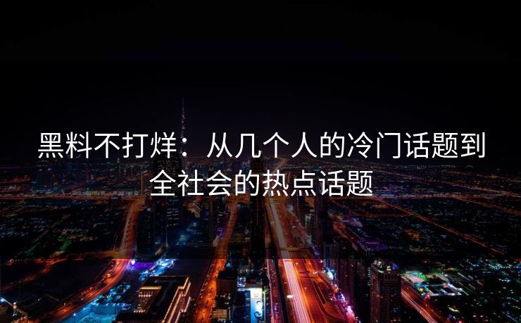 黑料不打烊：从几个人的冷门话题到全社会的热点话题