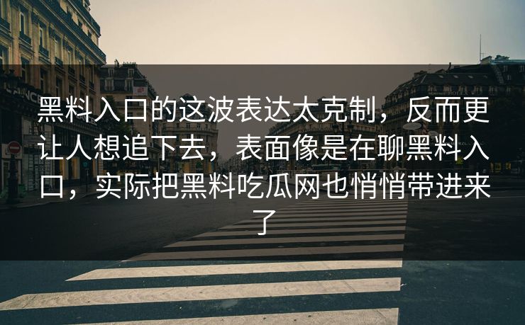 黑料入口的这波表达太克制,反而更让人想追下去,表面像是在聊黑料入口,实际把黑料吃瓜网也悄悄带进来了